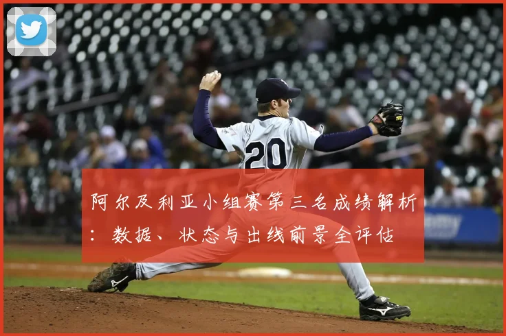 阿尔及利亚小组赛第三名成绩解析:数据、状态与出线前景全评估